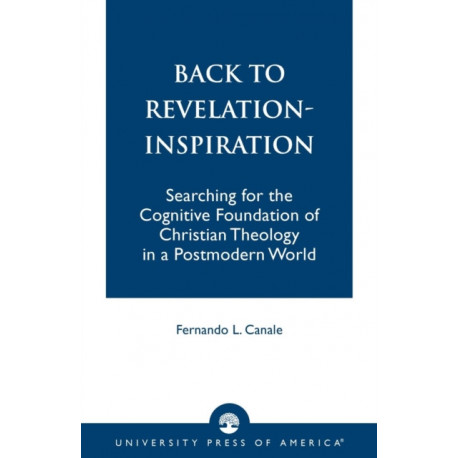 Back to Revelation-Inspiration: Searching for the Cognitive Foundation of Christian Theology in a Postmodern World