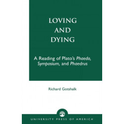Loving and Dying: A Reading of Plato's Phaedo, Symposium, and Phaedrus