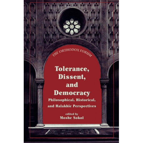 Tolerance, Dissent, and Democracy: Philosophical, Historical, and Halakhic Perspectives