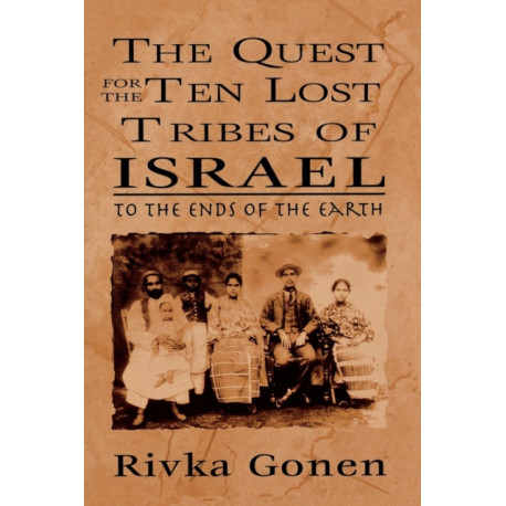 The Quest for the Ten Lost Tribes of Israel: To the Ends of the Earth