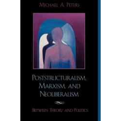 Poststructuralism, Marxism, and Neoliberalism: Between Theory and Politics