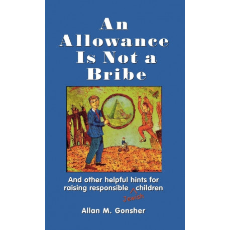 An Allowance Is Not a Bribe: And Other Helpful Hints for Raising Responsible Jewish Children