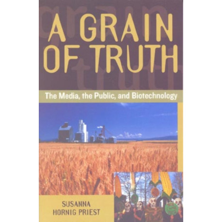 A Grain of Truth: The Media, the Public, and Biotechnology
