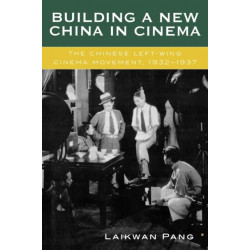 Building a New China in Cinema: The Chinese Left-Wing Cinema Movement, 1932-1937
