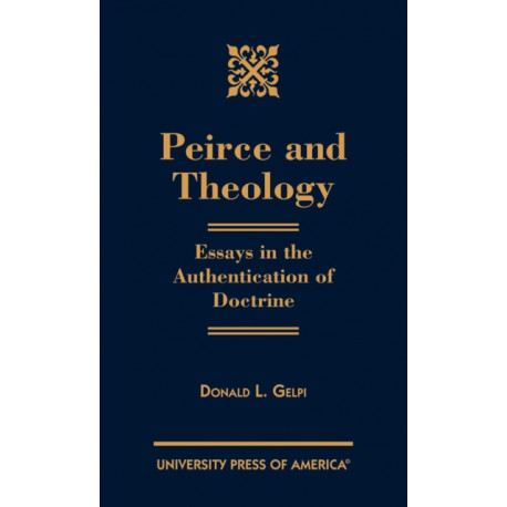 Peirce and Theology: Essays in the Authentication of Doctrine