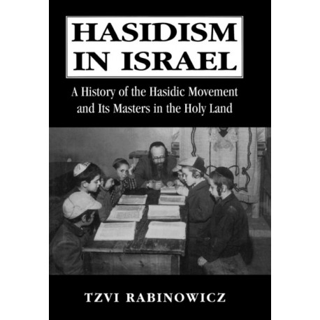 Hasidism in Israel: A History of the Hasidic Movement and Its Masters in the Holy Land