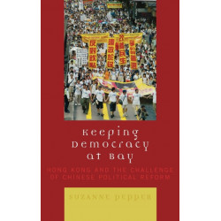 Keeping Democracy at Bay: Hong Kong and the Challenge of Chinese Political Reform