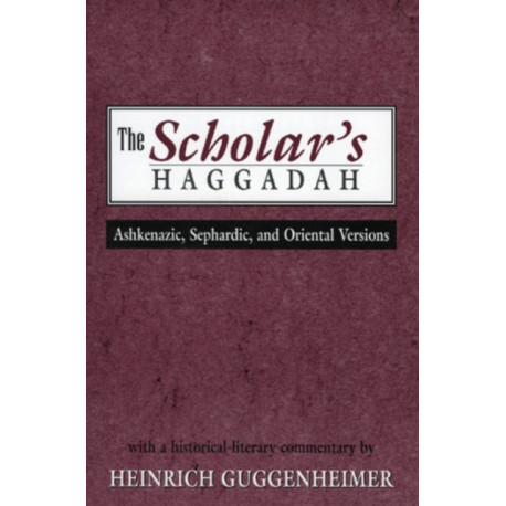 The Scholar's Haggadah: Ashkenazic, Sephardic, and Oriental Versions