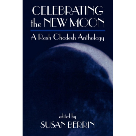 Celebrating the New Moon: A Rosh Chodesh Anthology