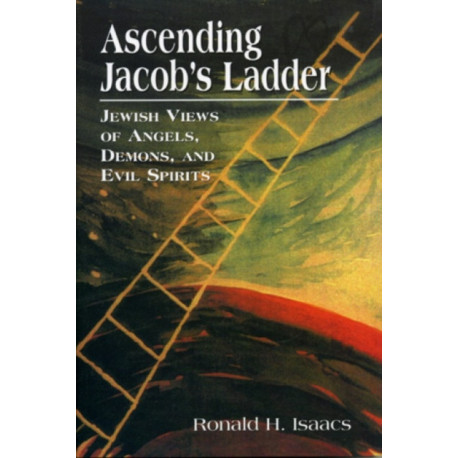 Ascending Jacob's Ladder: Jewish Views of Angels, Demons, and Evil Spirits