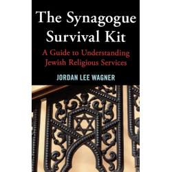 The Synagogue Survival Kit: A Guide to Understanding Jewish Religious Services