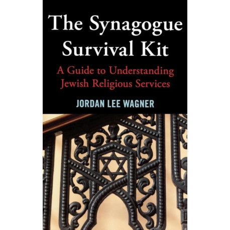 The Synagogue Survival Kit: A Guide to Understanding Jewish Religious Services