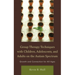 Group Therapy Techniques with Children, Adolescents, and Adults on the Autism Spectrum: Growth and Connection for All Ages