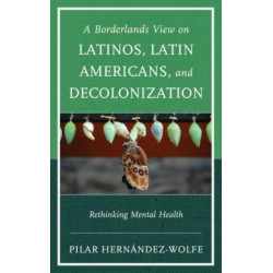 A Borderlands View on Latinos, Latin Americans, and Decolonization: Rethinking Mental Health