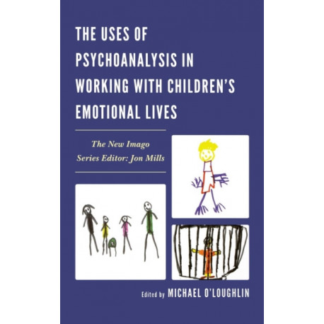 The Uses of Psychoanalysis in Working with Children's Emotional Lives