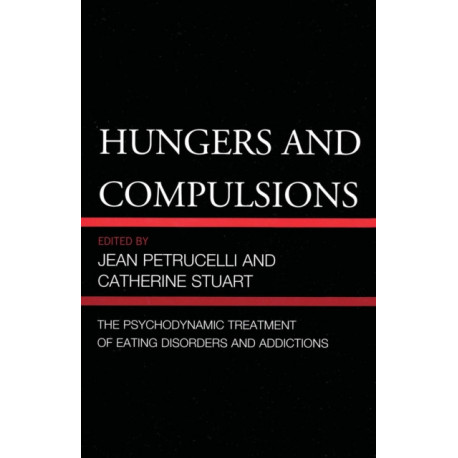 Hungers and Compulsions: The Psychodynamic Treatment of Eating Disorders and Addictions
