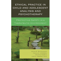 Ethical Practice in Child and Adolescent Analysis and Psychotherapy: Protecting Safety in a Therapeutic Environment