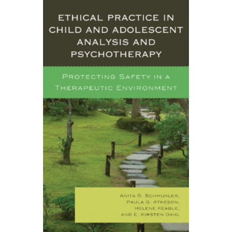 Ethical Practice in Child and Adolescent Analysis and Psychotherapy: Protecting Safety in a Therapeutic Environment