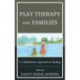 Play Therapy with Families: A Collaborative Approach to Healing