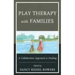 Play Therapy with Families: A Collaborative Approach to Healing