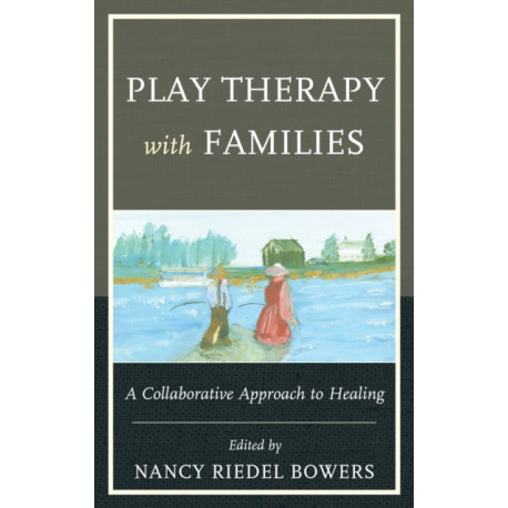 Play Therapy with Families: A Collaborative Approach to Healing