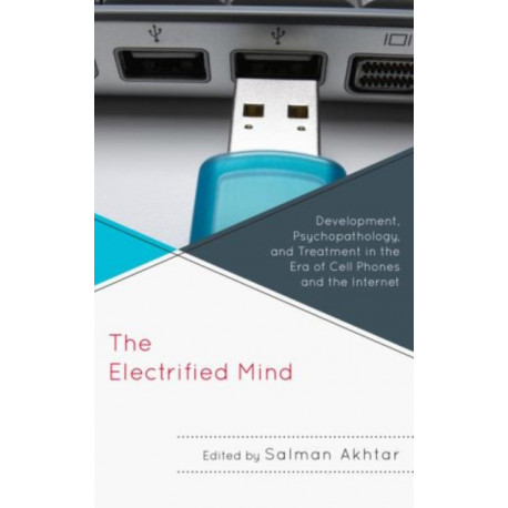 The Electrified Mind: Development, Psychopathology, and Treatment in the Era of Cell Phones and the Internet