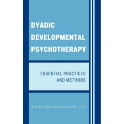 Dyadic Developmental Psychotherapy: Essential Practices and Methods
