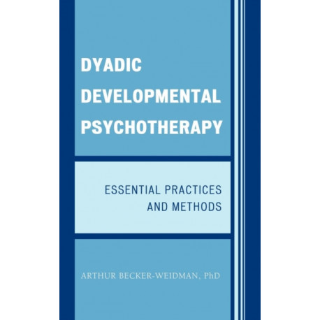Dyadic Developmental Psychotherapy: Essential Practices and Methods