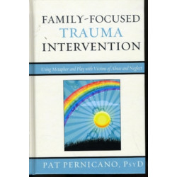 Family-Focused Trauma Intervention: Using Metaphor and Play with Victims of Abuse and Neglect