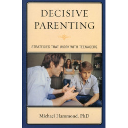 Decisive Parenting: Strategies That Work with Teenagers