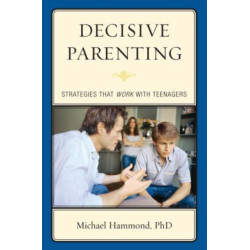 Decisive Parenting: Strategies That Work with Teenagers