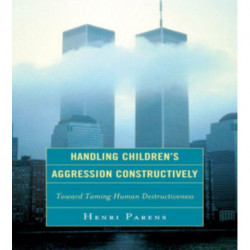 Handling Children's Aggression Constructively: Toward Taming Human Destructiveness
