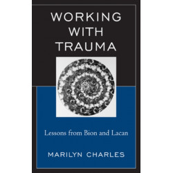 Working with Trauma: Lessons from Bion and Lacan