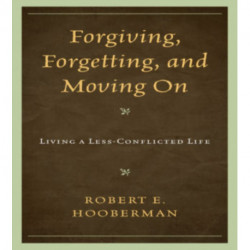 Forgiving, Forgetting, and Moving On: Living a Less-Conflicted Life