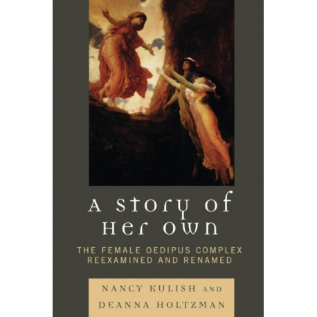 A Story of Her Own: The Female Oedipus Complex Reexamined and Renamed