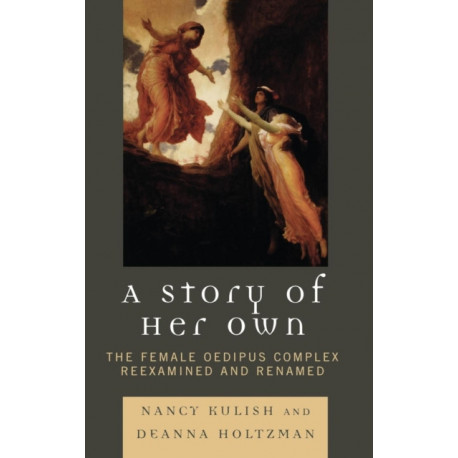 A Story of Her Own: The Female Oedipus Complex Reexamined and Renamed