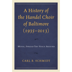 A History of the Handel Choir of Baltimore (1935–2013): Music, Spread Thy Voice Around