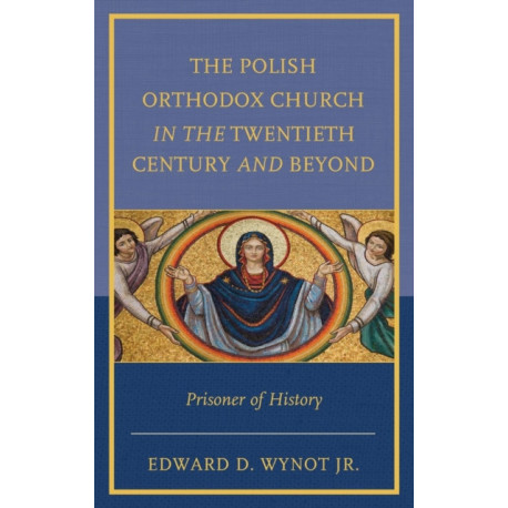 The Polish Orthodox Church in the Twentieth Century and Beyond: Prisoner of History