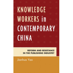 Knowledge Workers in Contemporary China: Reform and Resistance in the Publishing Industry