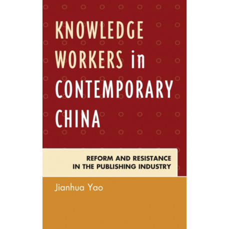 Knowledge Workers in Contemporary China: Reform and Resistance in the Publishing Industry