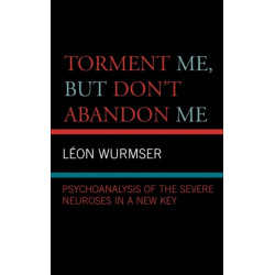 Torment Me, But Don't Abandon Me: Psychoanalysis of the Severe Neuroses in a New Key