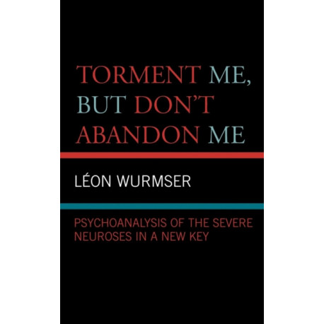 Torment Me, But Don't Abandon Me: Psychoanalysis of the Severe Neuroses in a New Key