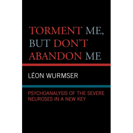 Torment Me, But Don't Abandon Me: Psychoanalysis of the Severe Neuroses in a New Key