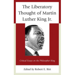 The Liberatory Thought of Martin Luther King Jr.: Critical Essays on the Philosopher King