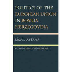 Politics of the European Union in Bosnia-Herzegovina: Between Conflict and Democracy