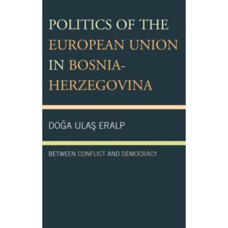 Politics of the European Union in Bosnia-Herzegovina: Between Conflict and Democracy