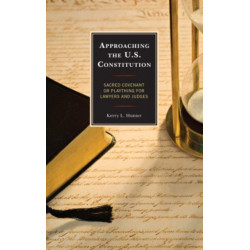 Approaching the U.S. Constitution: Sacred Covenant or Plaything for Lawyers and Judges