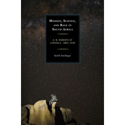 Mission, Science, and Race in South Africa: A. W. Roberts of Lovedale, 1883–1938