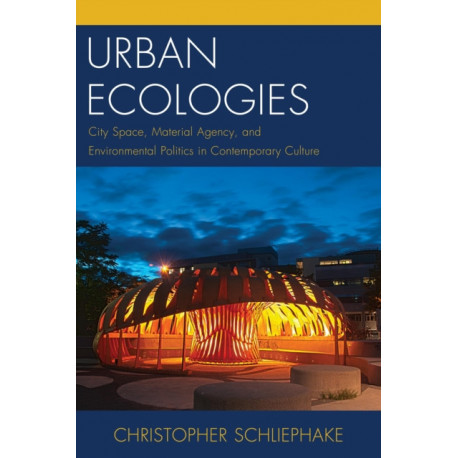 Urban Ecologies: City Space, Material Agency, and Environmental Politics in Contemporary Culture