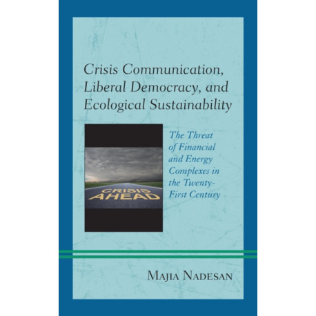 Crisis Communication, Liberal Democracy, and Ecological Sustainability: The Threat of Financial and Energy Complexes in the Twenty-First Century